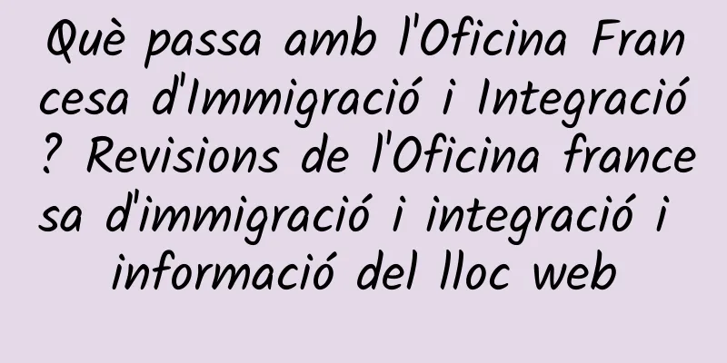 Què passa amb l'Oficina Francesa d'Immigració i Integració? Revisions de l'Oficina francesa d'immigració i integració i informació del lloc web