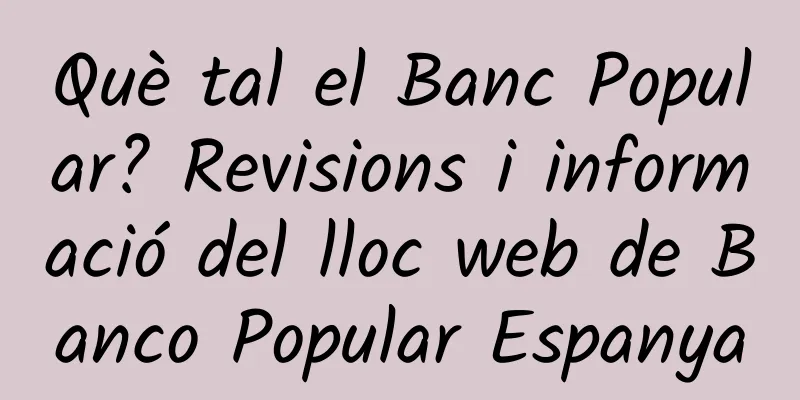 Què tal el Banc Popular? Revisions i informació del lloc web de Banco Popular Espanya