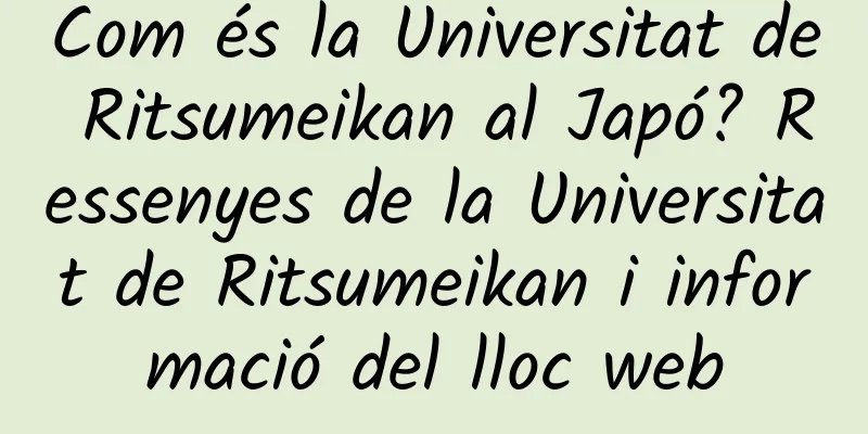 Com és la Universitat de Ritsumeikan al Japó? Ressenyes de la Universitat de Ritsumeikan i informació del lloc web
