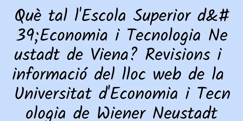 Què tal l'Escola Superior d'Economia i Tecnologia Neustadt de Viena? Revisions i informació del lloc web de la Universitat d'Economia i Tecnologia de Wiener Neustadt