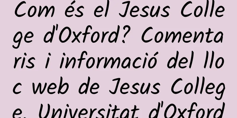 Com és el Jesus College d'Oxford? Comentaris i informació del lloc web de Jesus College, Universitat d'Oxford