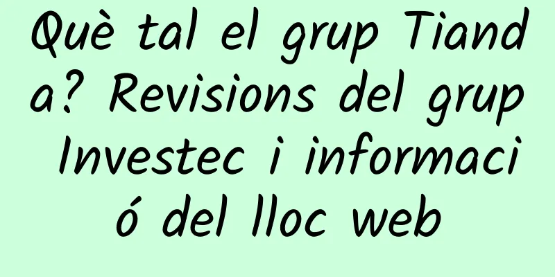 Què tal el grup Tianda? Revisions del grup Investec i informació del lloc web
