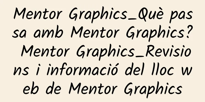 Mentor Graphics_Què passa amb Mentor Graphics? Mentor Graphics_Revisions i informació del lloc web de Mentor Graphics