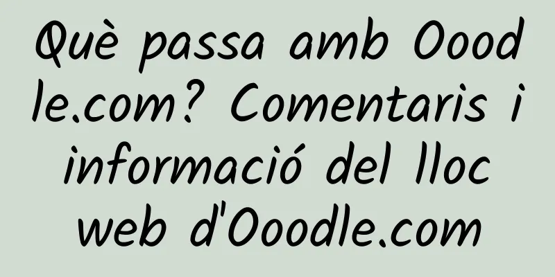 Què passa amb Ooodle.com? Comentaris i informació del lloc web d'Ooodle.com