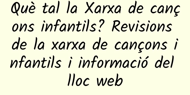 Què tal la Xarxa de cançons infantils? Revisions de la xarxa de cançons infantils i informació del lloc web