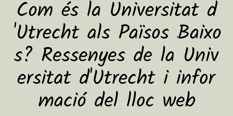 Com és la Universitat d'Utrecht als Països Baixos? Ressenyes de la Universitat d'Utrecht i informació del lloc web