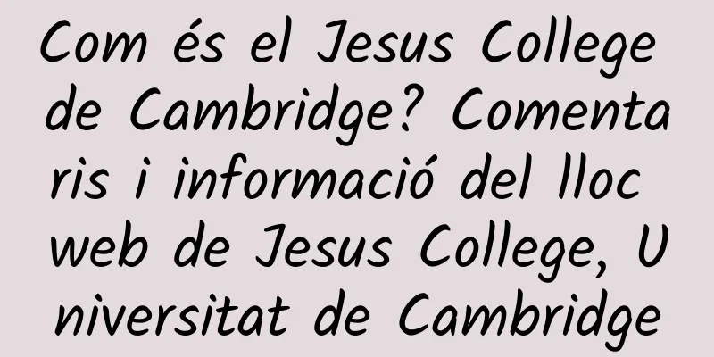 Com és el Jesus College de Cambridge? Comentaris i informació del lloc web de Jesus College, Universitat de Cambridge