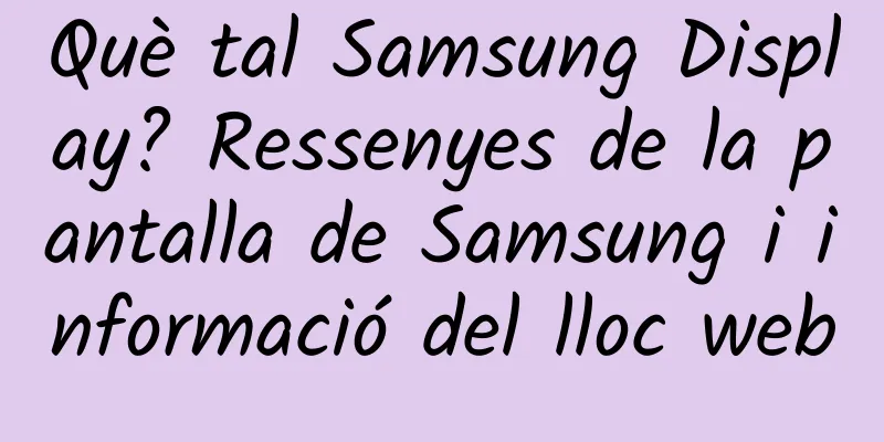 Què tal Samsung Display? Ressenyes de la pantalla de Samsung i informació del lloc web