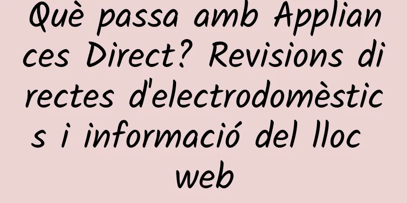 Què passa amb Appliances Direct? Revisions directes d'electrodomèstics i informació del lloc web