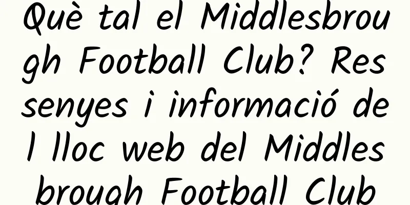 Què tal el Middlesbrough Football Club? Ressenyes i informació del lloc web del Middlesbrough Football Club