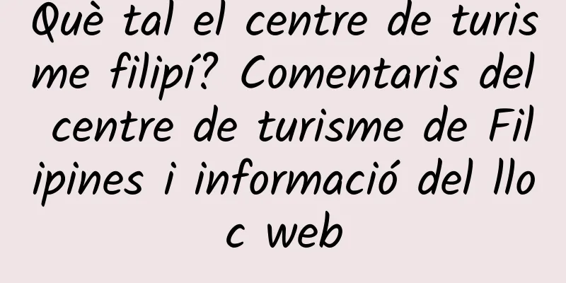 Què tal el centre de turisme filipí? Comentaris del centre de turisme de Filipines i informació del lloc web