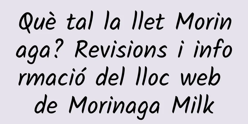 Què tal la llet Morinaga? Revisions i informació del lloc web de Morinaga Milk