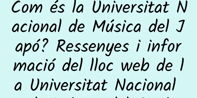 Com és la Universitat Nacional de Música del Japó? Ressenyes i informació del lloc web de la Universitat Nacional de Música del Japó