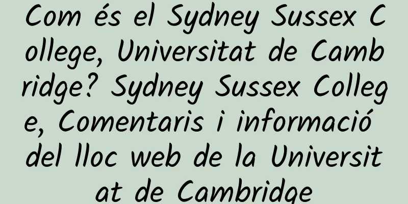 Com és el Sydney Sussex College, Universitat de Cambridge? Sydney Sussex College, Comentaris i informació del lloc web de la Universitat de Cambridge