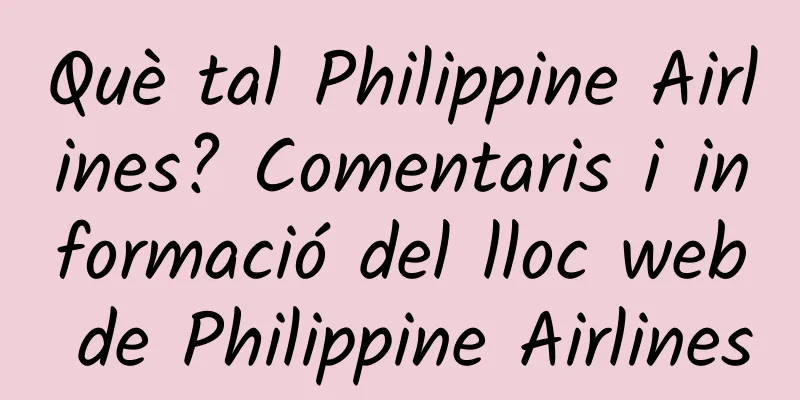 Què tal Philippine Airlines? Comentaris i informació del lloc web de Philippine Airlines