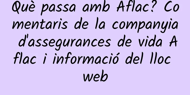 Què passa amb Aflac? Comentaris de la companyia d'assegurances de vida Aflac i informació del lloc web