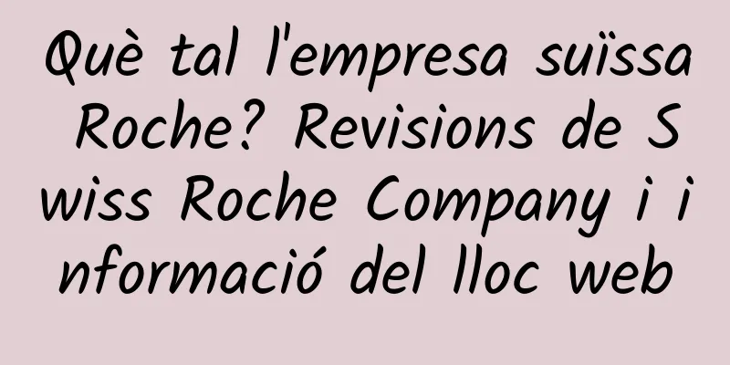Què tal l'empresa suïssa Roche? Revisions de Swiss Roche Company i informació del lloc web