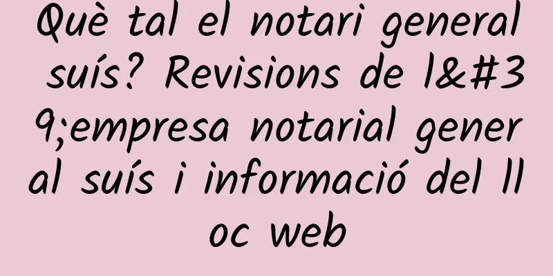 Què tal el notari general suís? Revisions de l'empresa notarial general suís i informació del lloc web