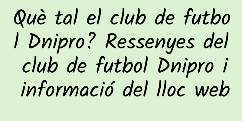 Què tal el club de futbol Dnipro? Ressenyes del club de futbol Dnipro i informació del lloc web