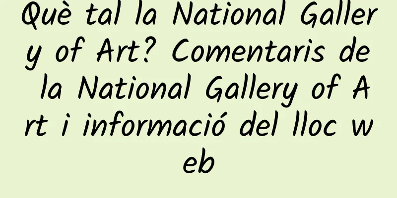 Què tal la National Gallery of Art? Comentaris de la National Gallery of Art i informació del lloc web