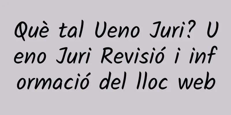Què tal Ueno Juri? Ueno Juri Revisió i informació del lloc web