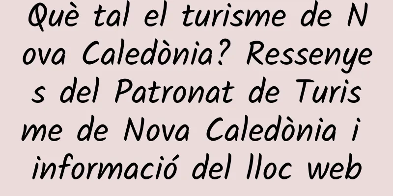 Què tal el turisme de Nova Caledònia? Ressenyes del Patronat de Turisme de Nova Caledònia i informació del lloc web