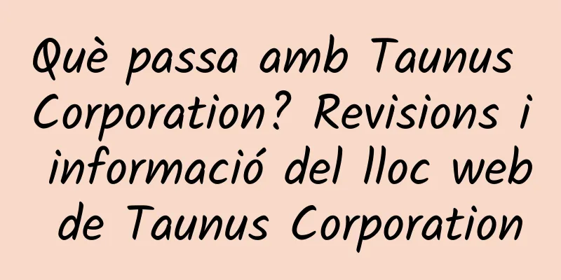 Què passa amb Taunus Corporation? Revisions i informació del lloc web de Taunus Corporation