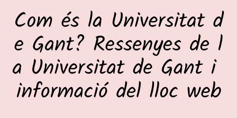 Com és la Universitat de Gant? Ressenyes de la Universitat de Gant i informació del lloc web