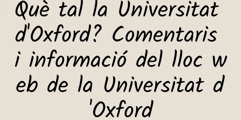 Què tal la Universitat d'Oxford? Comentaris i informació del lloc web de la Universitat d'Oxford