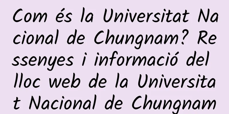 Com és la Universitat Nacional de Chungnam? Ressenyes i informació del lloc web de la Universitat Nacional de Chungnam