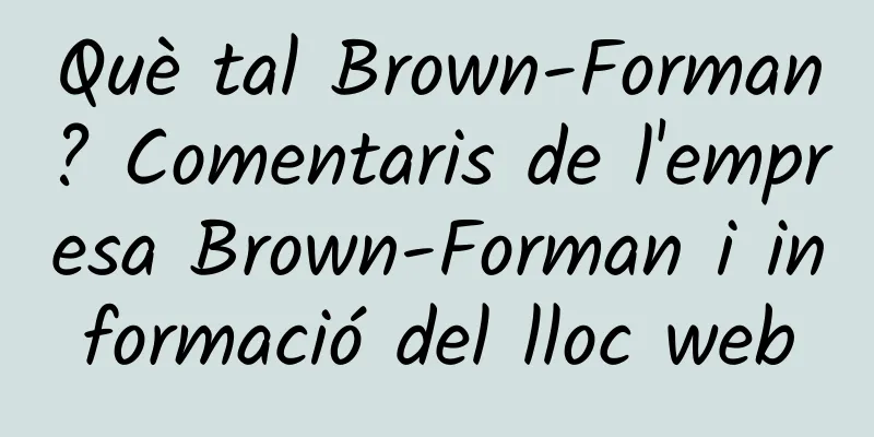 Què tal Brown-Forman? Comentaris de l'empresa Brown-Forman i informació del lloc web