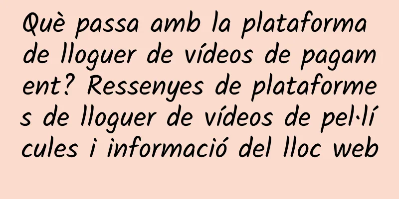 Què passa amb la plataforma de lloguer de vídeos de pagament? Ressenyes de plataformes de lloguer de vídeos de pel·lícules i informació del lloc web