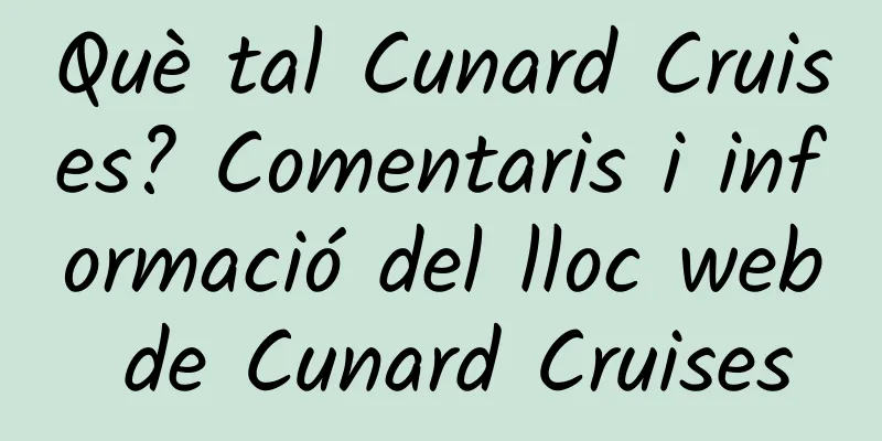 Què tal Cunard Cruises? Comentaris i informació del lloc web de Cunard Cruises
