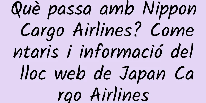 Què passa amb Nippon Cargo Airlines? Comentaris i informació del lloc web de Japan Cargo Airlines