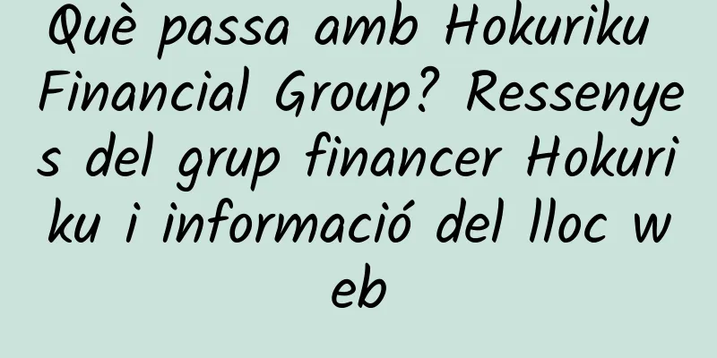 Què passa amb Hokuriku Financial Group? Ressenyes del grup financer Hokuriku i informació del lloc web