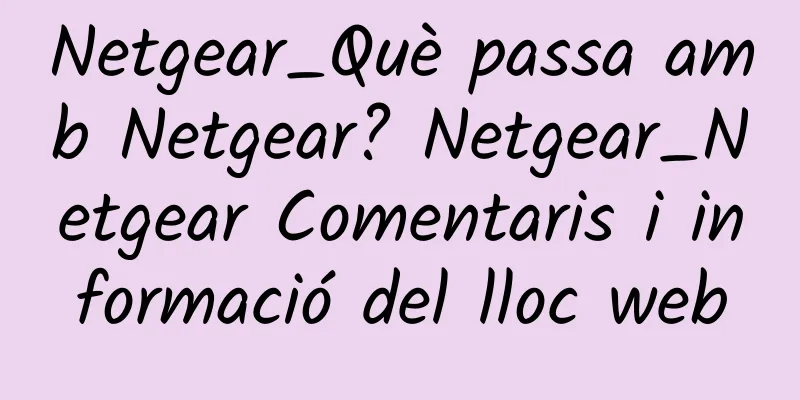 Netgear_Què passa amb Netgear? Netgear_Netgear Comentaris i informació del lloc web