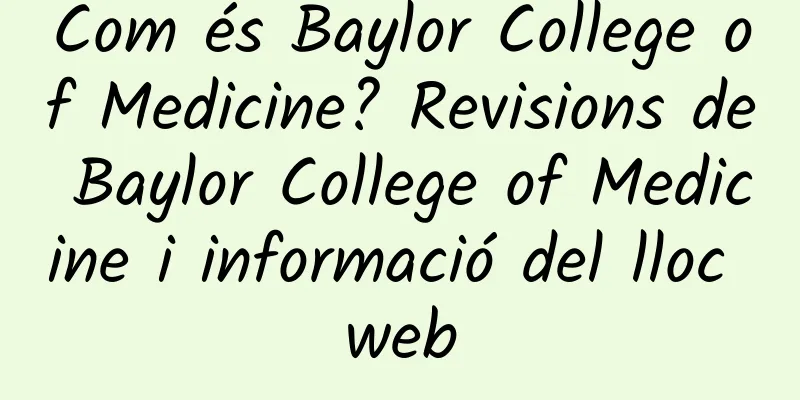 Com és Baylor College of Medicine? Revisions de Baylor College of Medicine i informació del lloc web
