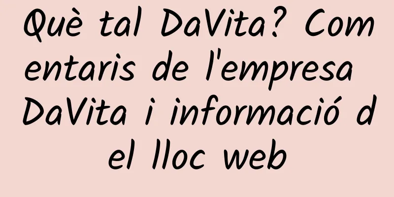 Què tal DaVita? Comentaris de l'empresa DaVita i informació del lloc web