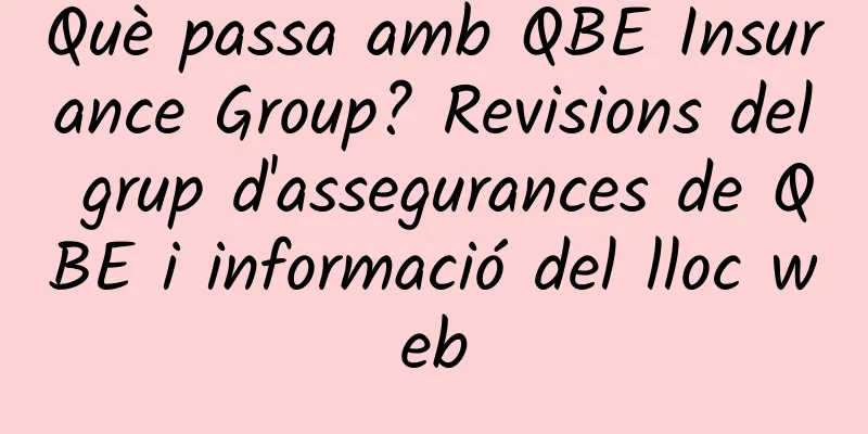 Què passa amb QBE Insurance Group? Revisions del grup d'assegurances de QBE i informació del lloc web