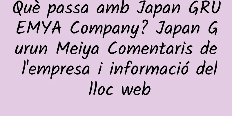 Què passa amb Japan GRUEMYA Company? Japan Gurun Meiya Comentaris de l'empresa i informació del lloc web