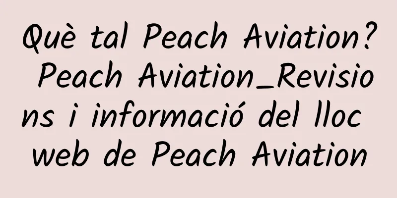 Què tal Peach Aviation? Peach Aviation_Revisions i informació del lloc web de Peach Aviation