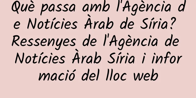 Què passa amb l'Agència de Notícies Àrab de Síria? Ressenyes de l'Agència de Notícies Àrab Síria i informació del lloc web