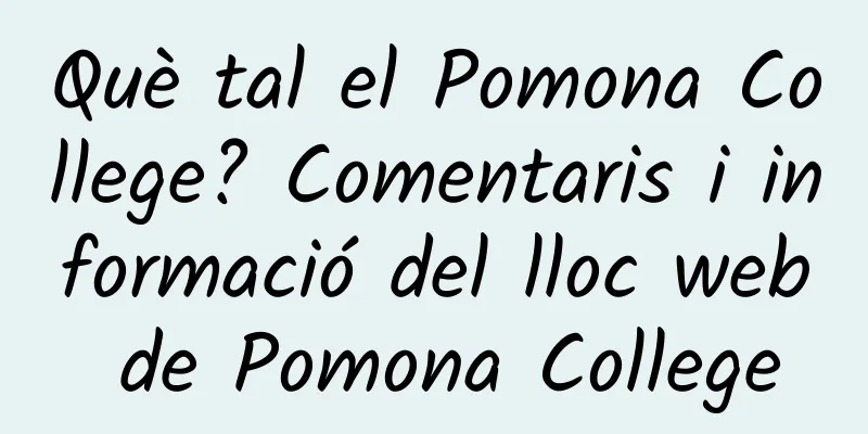 Què tal el Pomona College? Comentaris i informació del lloc web de Pomona College