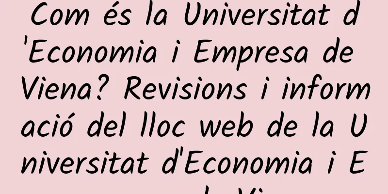 Com és la Universitat d'Economia i Empresa de Viena? Revisions i informació del lloc web de la Universitat d'Economia i Empresa de Viena