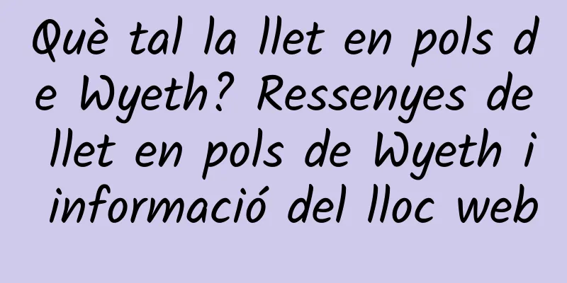 Què tal la llet en pols de Wyeth? Ressenyes de llet en pols de Wyeth i informació del lloc web