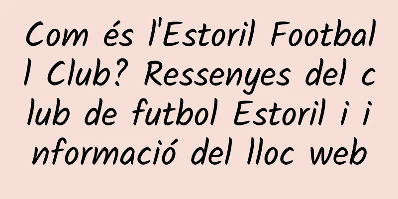 Com és l'Estoril Football Club? Ressenyes del club de futbol Estoril i informació del lloc web