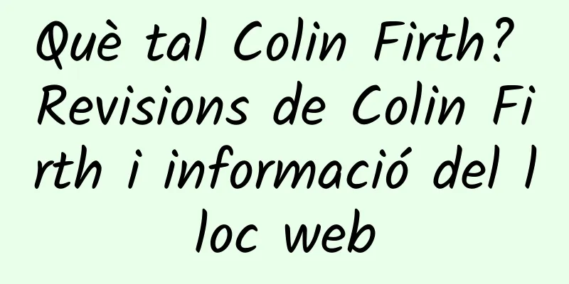 Què tal Colin Firth? Revisions de Colin Firth i informació del lloc web