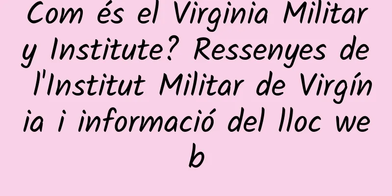 Com és el Virginia Military Institute? Ressenyes de l'Institut Militar de Virgínia i informació del lloc web