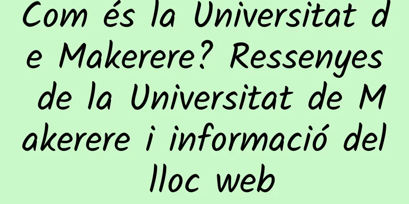 Com és la Universitat de Makerere? Ressenyes de la Universitat de Makerere i informació del lloc web