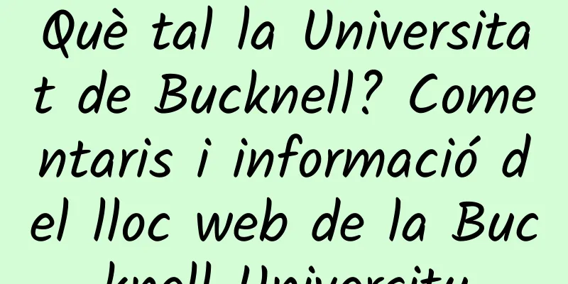 Què tal la Universitat de Bucknell? Comentaris i informació del lloc web de la Bucknell University